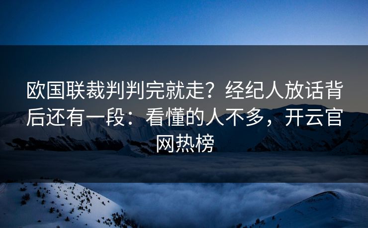 欧国联裁判判完就走？经纪人放话背后还有一段：看懂的人不多，开云官网热榜