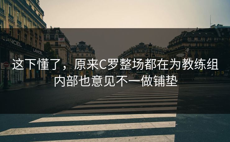 这下懂了，原来C罗整场都在为教练组内部也意见不一做铺垫