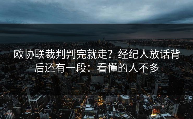欧协联裁判判完就走？经纪人放话背后还有一段：看懂的人不多